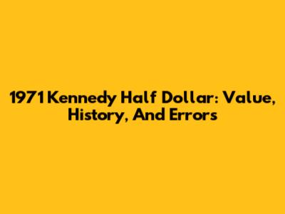 1971 Kennedy Half Dollar: Value, History, And Errors