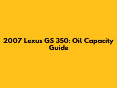 2007 Lexus GS 350: Oil Capacity Guide