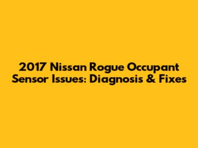 2017 Nissan Rogue Occupant Sensor Issues: Diagnosis & Fixes