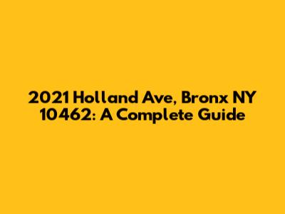 2021 Holland Ave, Bronx NY 10462: A Complete Guide