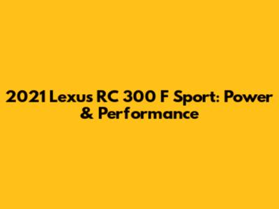 2021 Lexus RC 300 F Sport: Power & Performance