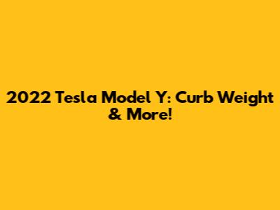 2022 Tesla Model Y: Curb Weight & More!