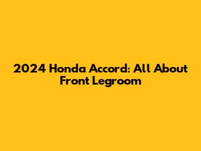 2024 Honda Accord: All About Front Legroom