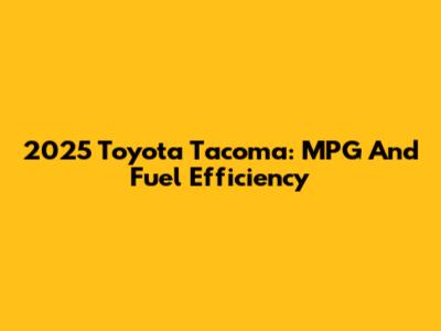 2025 Toyota Tacoma: MPG And Fuel Efficiency