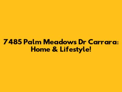 7485 Palm Meadows Dr Carrara: Home & Lifestyle!
