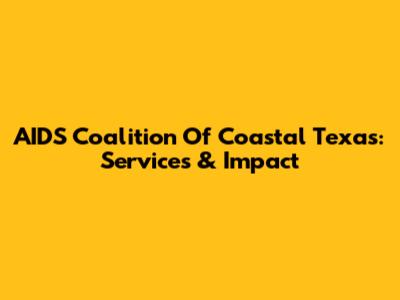 AIDS Coalition Of Coastal Texas: Services & Impact