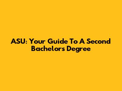 ASU: Your Guide To A Second Bachelor's Degree