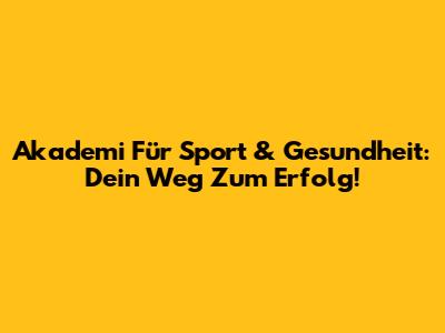 Akademi Für Sport & Gesundheit: Dein Weg Zum Erfolg!