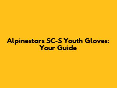 Alpinestars SC-S Youth Gloves: Your Guide