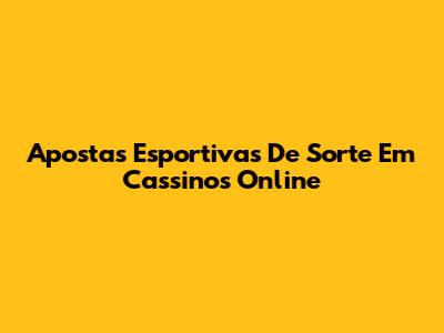 Apostas Esportivas De Sorte Em Cassinos Online