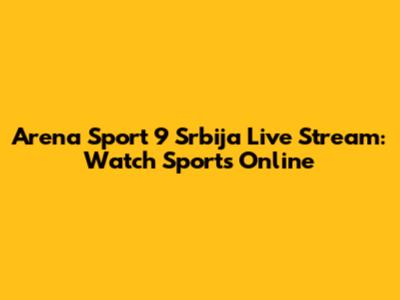 Arena Sport 9 Srbija Live Stream: Watch Sports Online