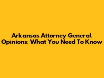 Arkansas Attorney General Opinions: What You Need To Know