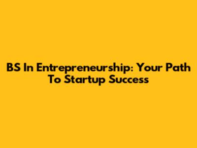 BS In Entrepreneurship: Your Path To Startup Success