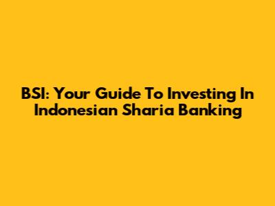 BSI: Your Guide To Investing In Indonesian Sharia Banking