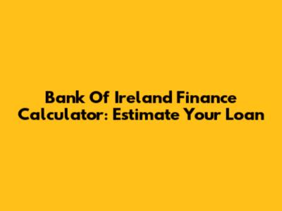 Bank Of Ireland Finance Calculator: Estimate Your Loan