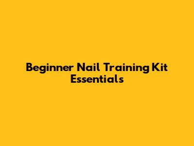 Beginner Nail Training Kit Essentials