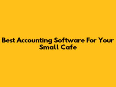 Best Accounting Software For Your Small Cafe