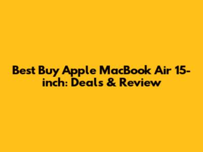 Best Buy Apple MacBook Air 15-inch: Deals & Review