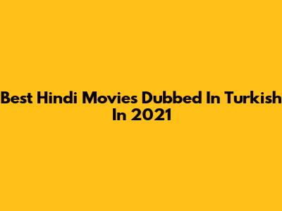 Best Hindi Movies Dubbed In Turkish In 2021