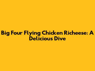 Big Four Flying Chicken Richeese: A Delicious Dive