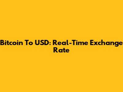 Bitcoin To USD: Real-Time Exchange Rate