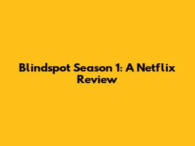 Blindspot Season 1: A Netflix Review