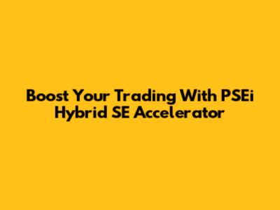 Boost Your Trading With PSEi Hybrid SE Accelerator