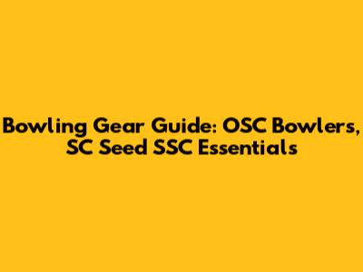 Bowling Gear Guide: OSC Bowlers, SC Seed SSC Essentials