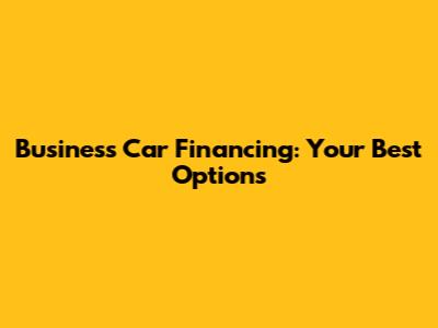 Business Car Financing: Your Best Options