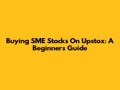Buying SME Stocks On Upstox: A Beginner's Guide