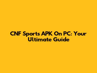 CNF Sports APK On PC: Your Ultimate Guide