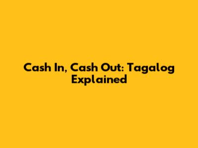 Cash In, Cash Out: Tagalog Explained