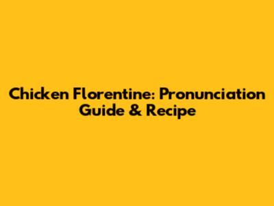 Chicken Florentine: Pronunciation Guide & Recipe