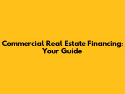 Commercial Real Estate Financing: Your Guide