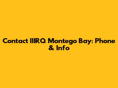 Contact IIIRQ Montego Bay: Phone & Info