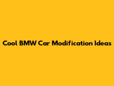 Cool BMW Car Modification Ideas