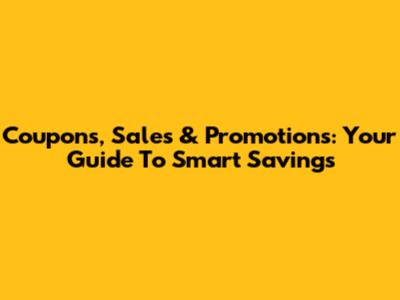 Coupons, Sales & Promotions: Your Guide To Smart Savings