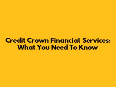 Credit Crown Financial Services: What You Need To Know