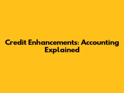 Credit Enhancements: Accounting Explained