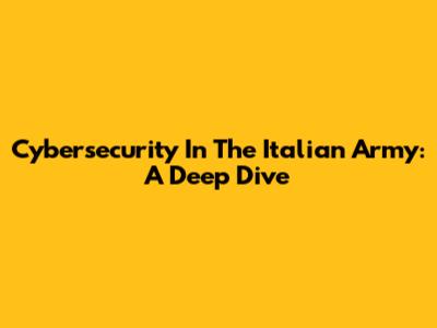 Cybersecurity In The Italian Army: A Deep Dive