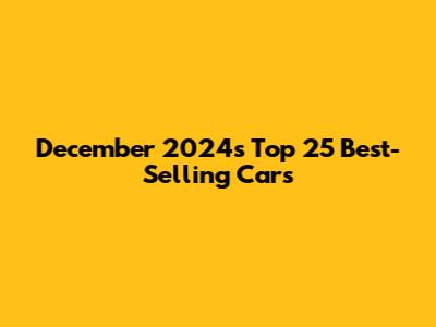 December 2024's Top 25 Best-Selling Cars