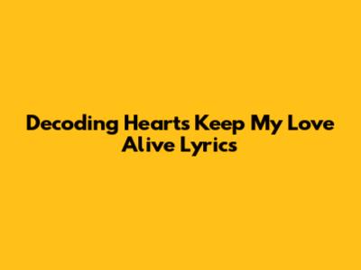 Decoding Heart's 'Keep My Love Alive' Lyrics