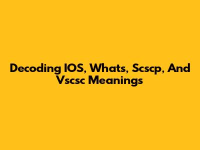 Decoding IOS, What's, Scscp, And Vscsc Meanings