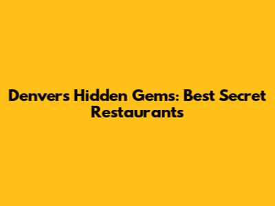 Denver's Hidden Gems: Best Secret Restaurants