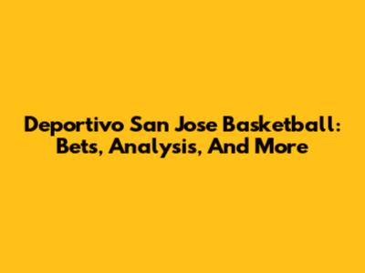 Deportivo San Jose Basketball: Bets, Analysis, And More
