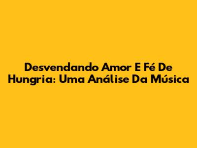 Desvendando 'Amor E Fé' De Hungria: Uma Análise Da Música