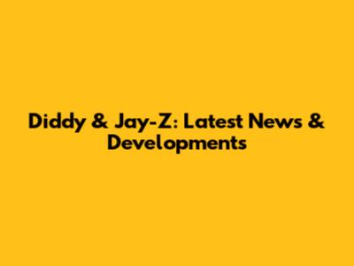 Diddy & Jay-Z: Latest News & Developments