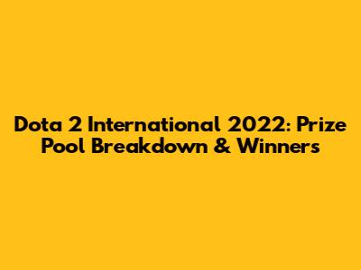 Dota 2 International 2022: Prize Pool Breakdown & Winners