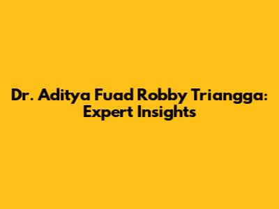Dr. Aditya Fuad Robby Triangga: Expert Insights