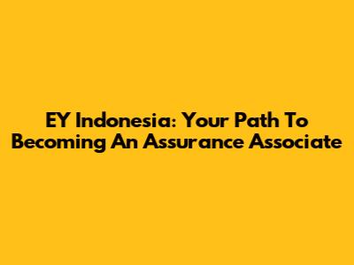 EY Indonesia: Your Path To Becoming An Assurance Associate